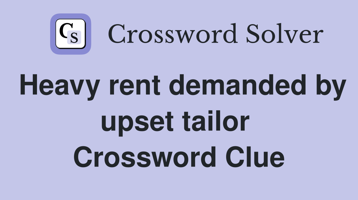 Heavy rent demanded by upset tailor  Crossword Clue