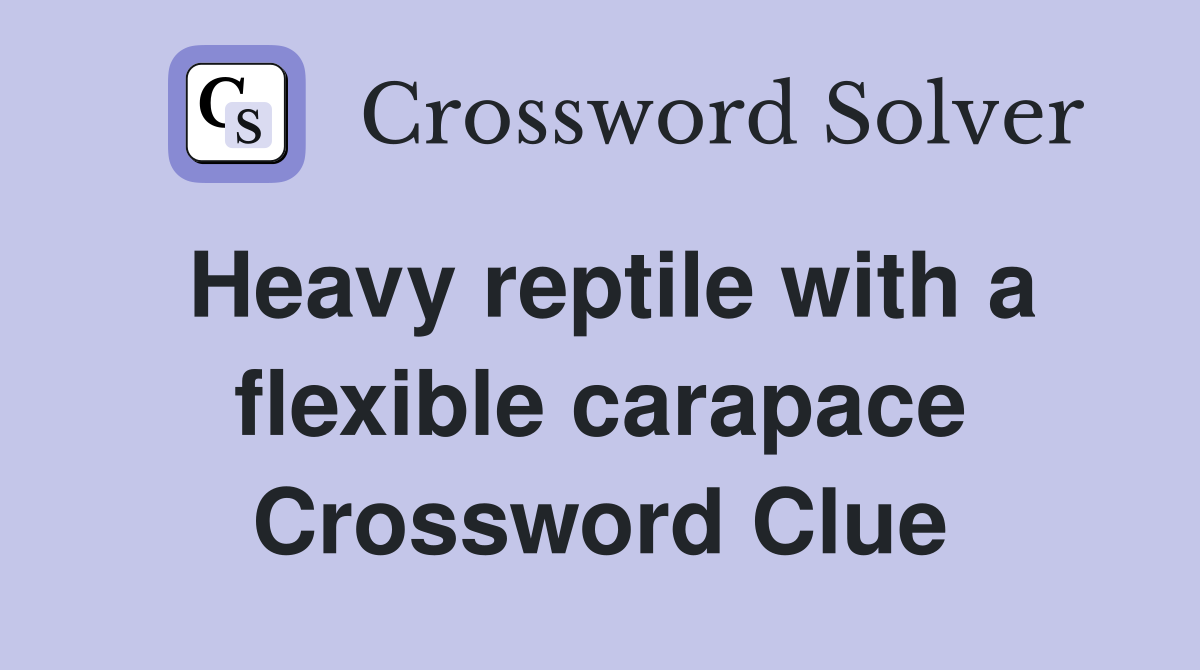 Heavy reptile with a flexible carapace Crossword Clue