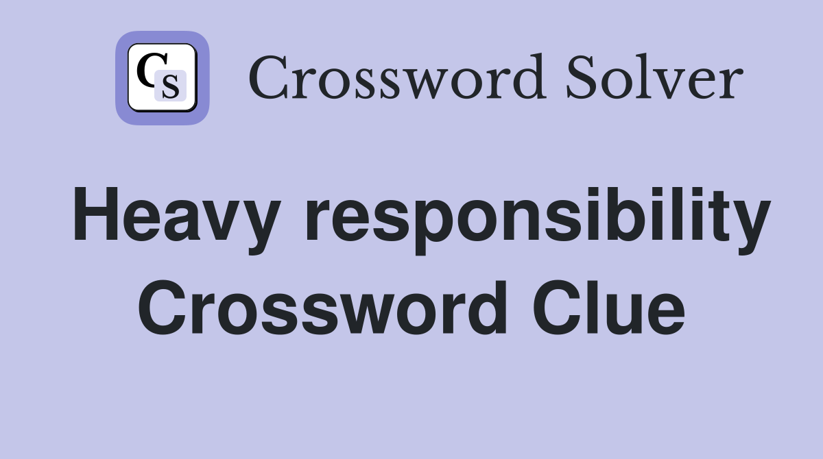 Heavy responsibility Crossword Clue