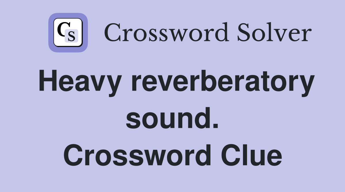 Heavy reverberatory sound. Crossword Clue