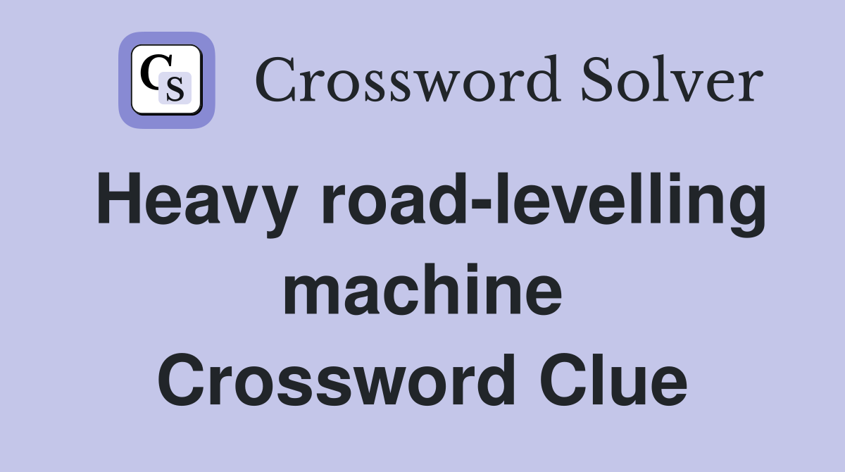 Heavy road-levelling machine Crossword Clue