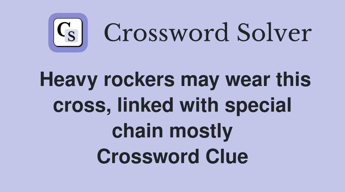 Heavy rockers may wear this cross, linked with special chain mostly Crossword Clue
