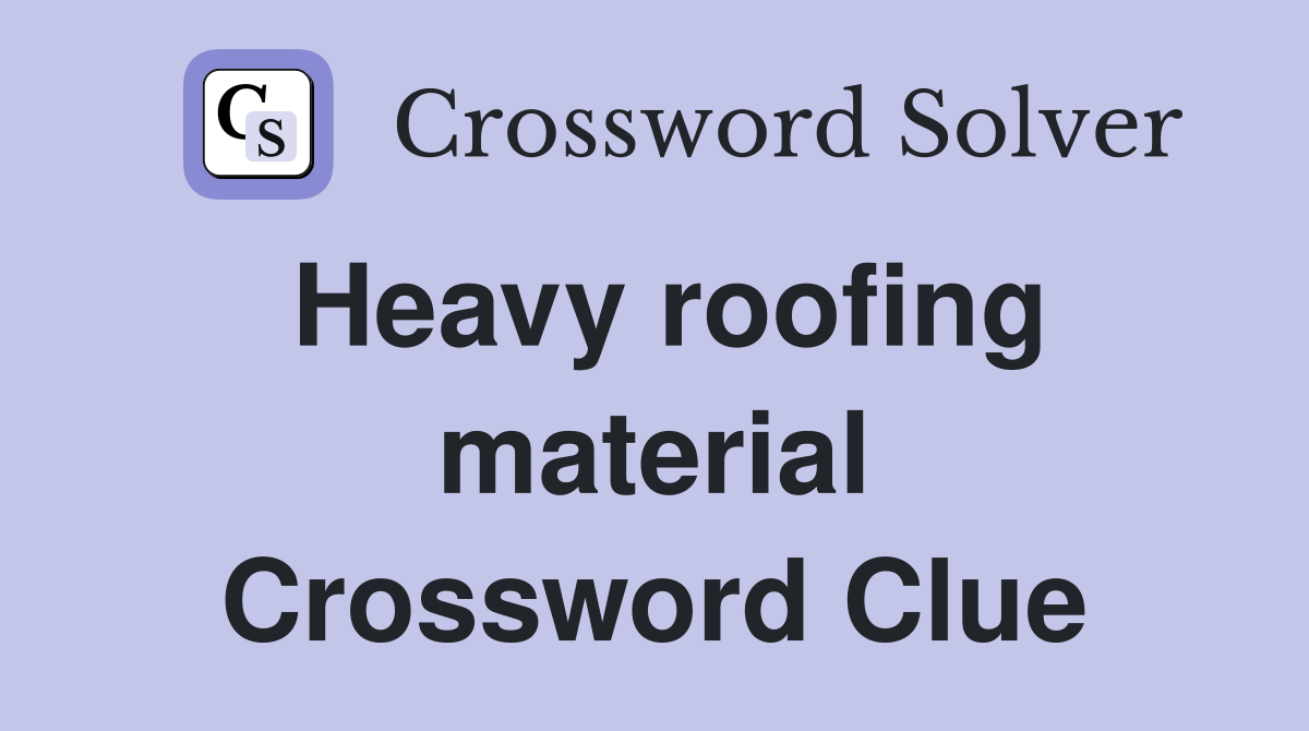 Heavy roofing material Crossword Clue