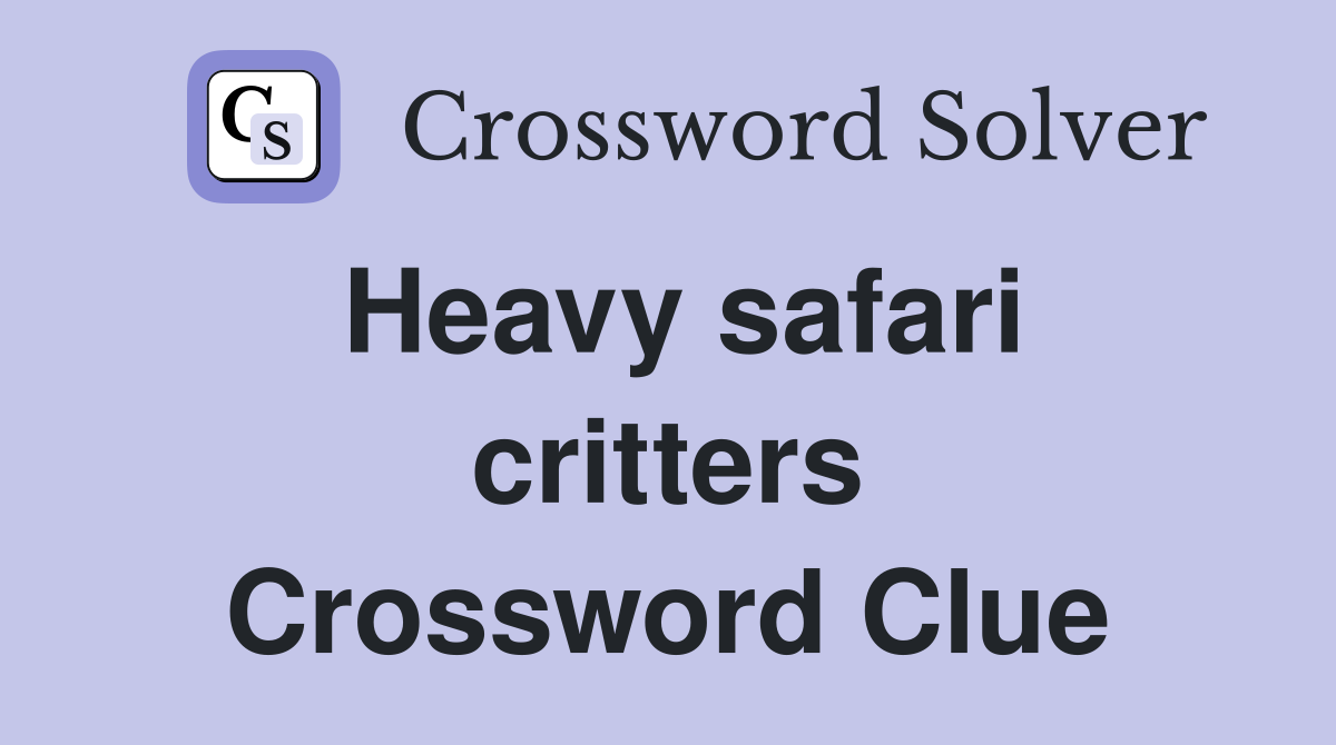 Heavy safari critters Crossword Clue