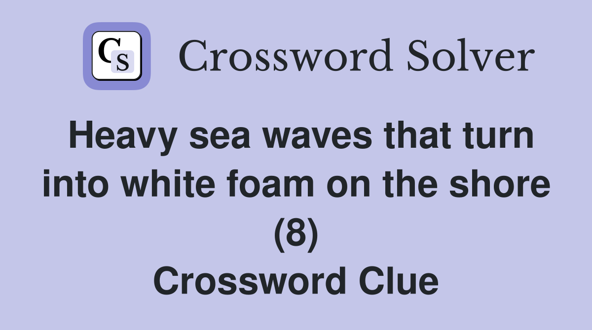 Heavy sea waves that turn into white foam on the shore (8) Crossword Clue