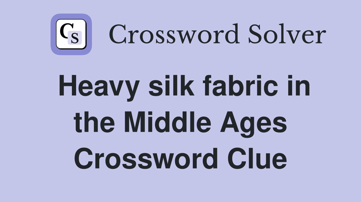 Heavy silk fabric in the Middle Ages Crossword Clue