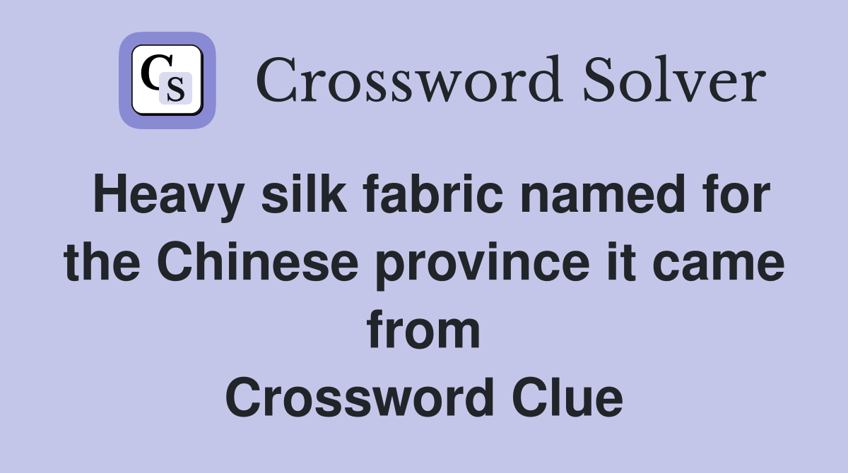 Heavy silk fabric named for the Chinese province it came from Crossword Clue