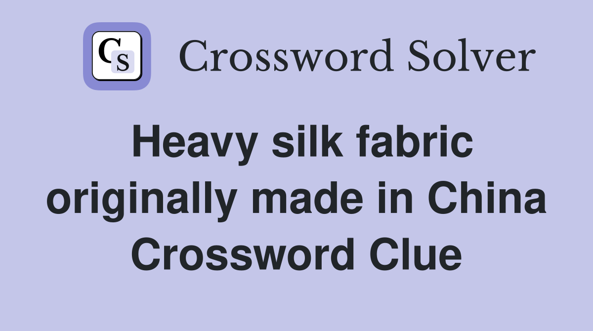 Heavy silk fabric originally made in China Crossword Clue