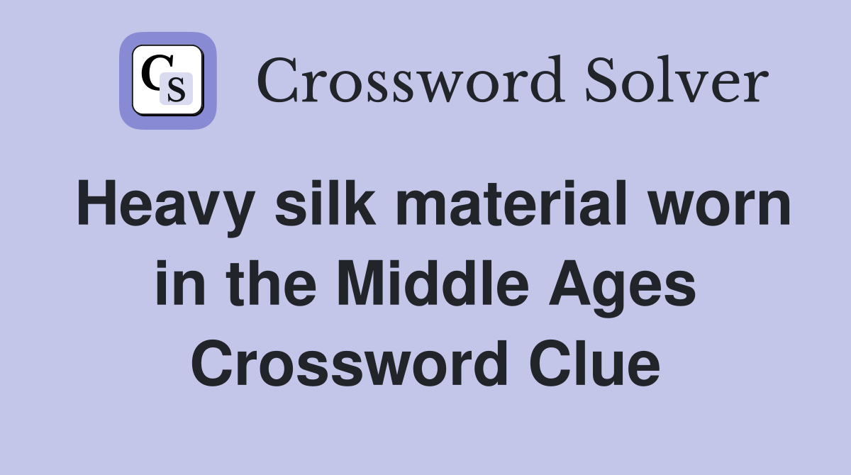 Heavy silk material worn in the Middle Ages Crossword Clue