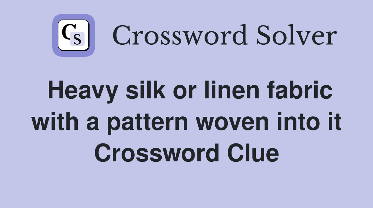 Heavy silk or linen fabric with a pattern woven into it Crossword Clue