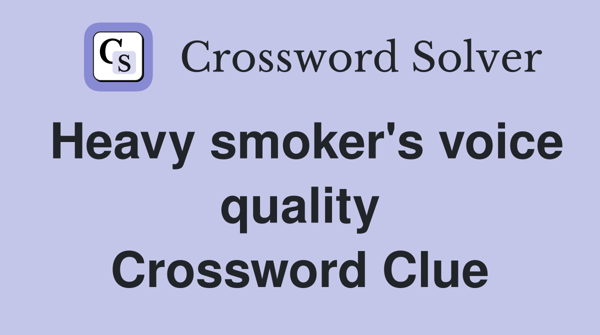 Heavy smoker's voice quality Crossword Clue