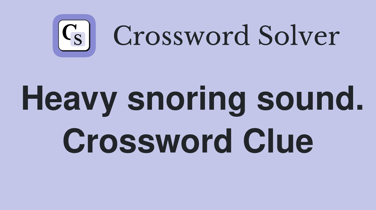 Heavy snoring sound. Crossword Clue