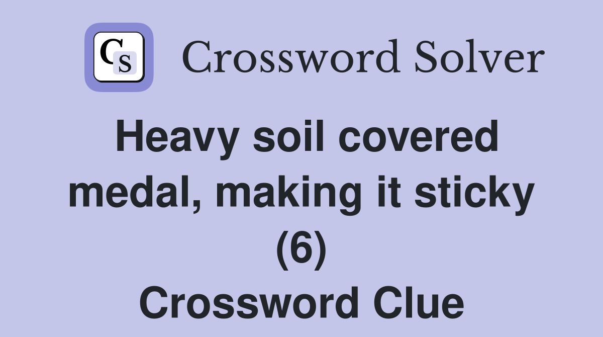 Heavy soil covered medal, making it sticky (6) Crossword Clue