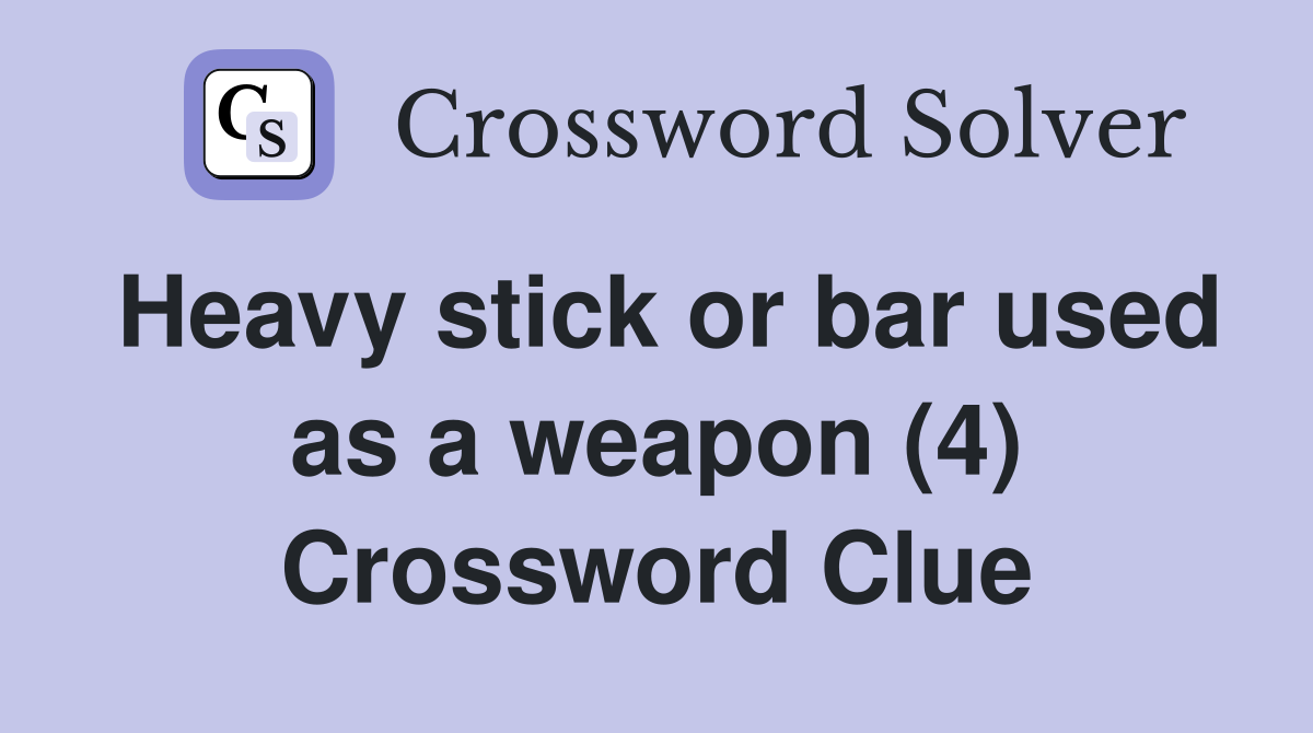 Heavy stick or bar used as a weapon (4) Crossword Clue