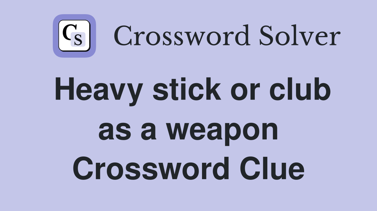 Heavy stick or club as a weapon Crossword Clue