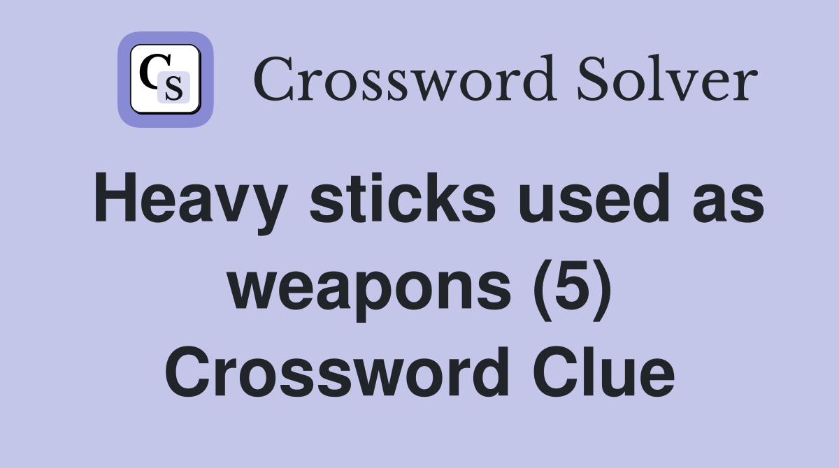 Heavy sticks used as weapons (5) Crossword Clue