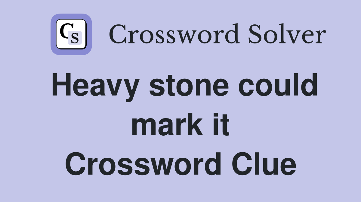 Heavy stone could mark it Crossword Clue