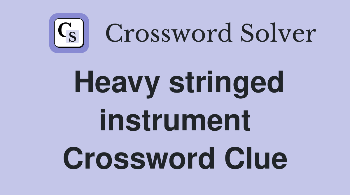 Heavy stringed instrument Crossword Clue