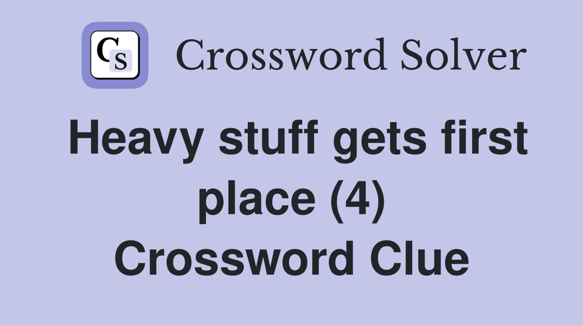 Heavy stuff gets first place (4) Crossword Clue