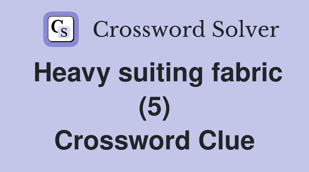 Heavy suiting fabric (5) Crossword Clue