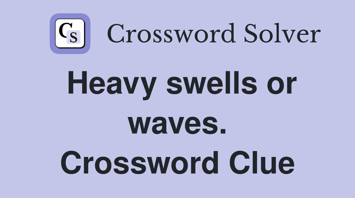Heavy swells or waves. Crossword Clue