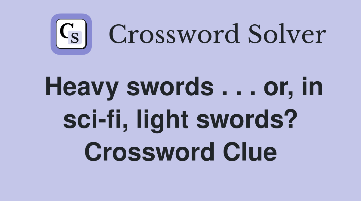 Heavy swords . . . or, in sci-fi, light swords? Crossword Clue