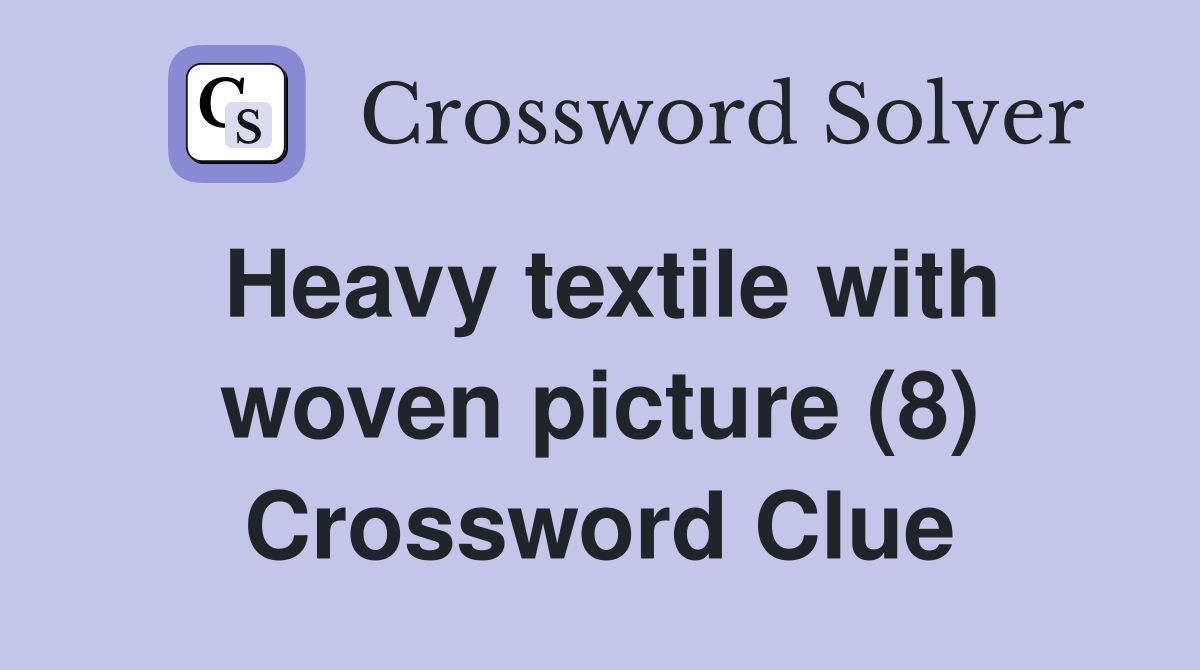 Heavy textile with woven picture (8) Crossword Clue
