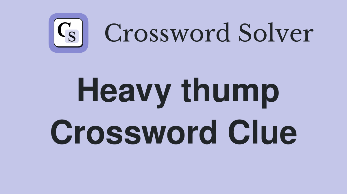 Heavy thump Crossword Clue