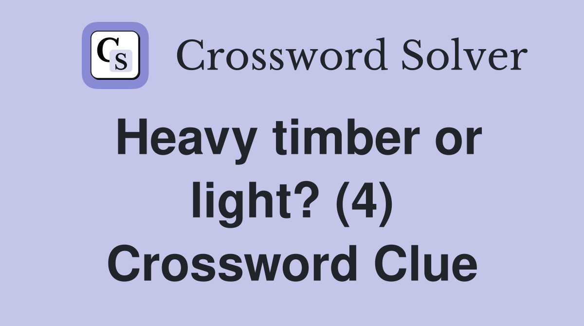 Heavy timber or light? (4) Crossword Clue