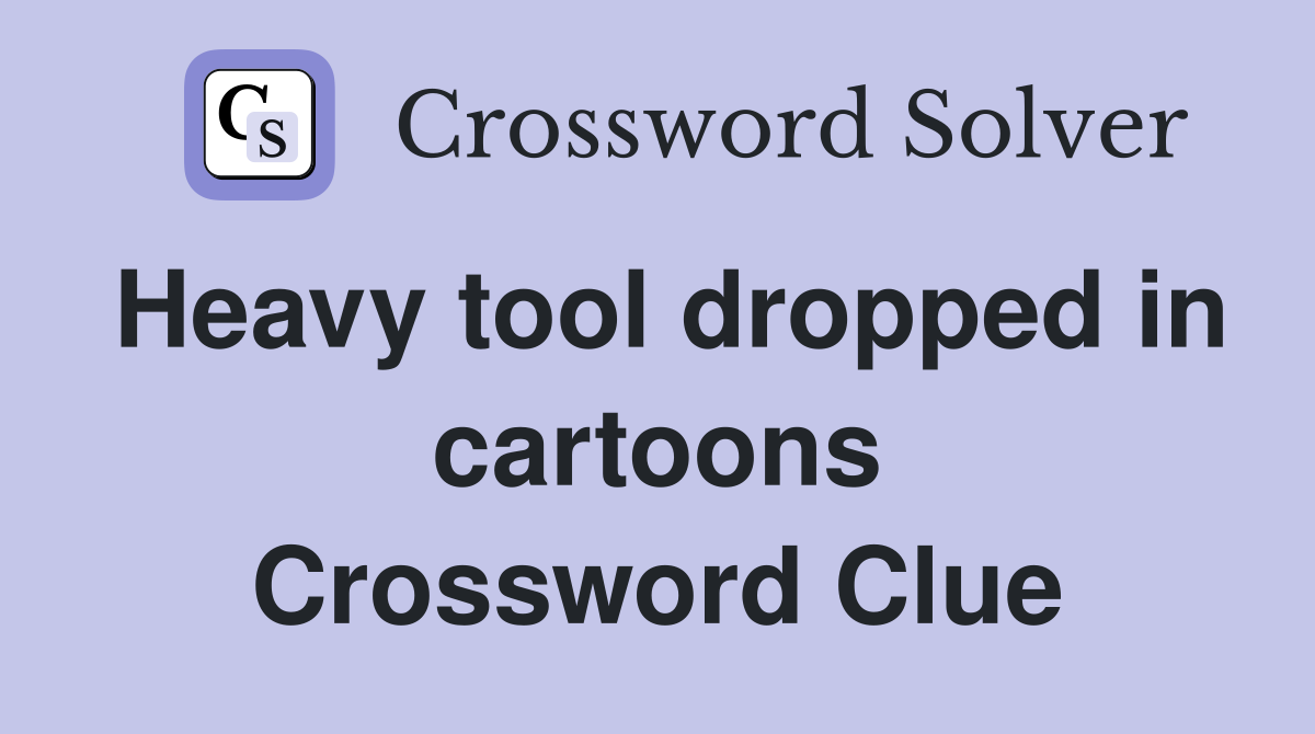 Heavy tool dropped in cartoons Crossword Clue