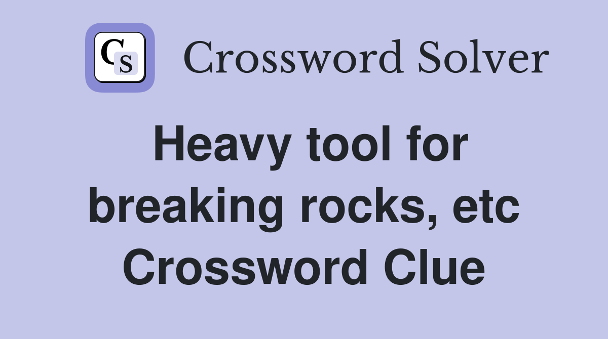 Heavy tool for breaking rocks, etc Crossword Clue