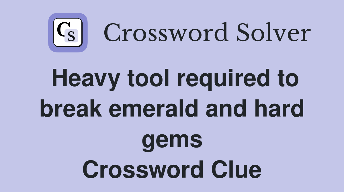 Heavy tool required to break emerald and hard gems Crossword Clue