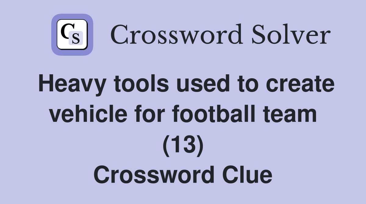 Heavy tools used to create vehicle for football team (13) Crossword Clue