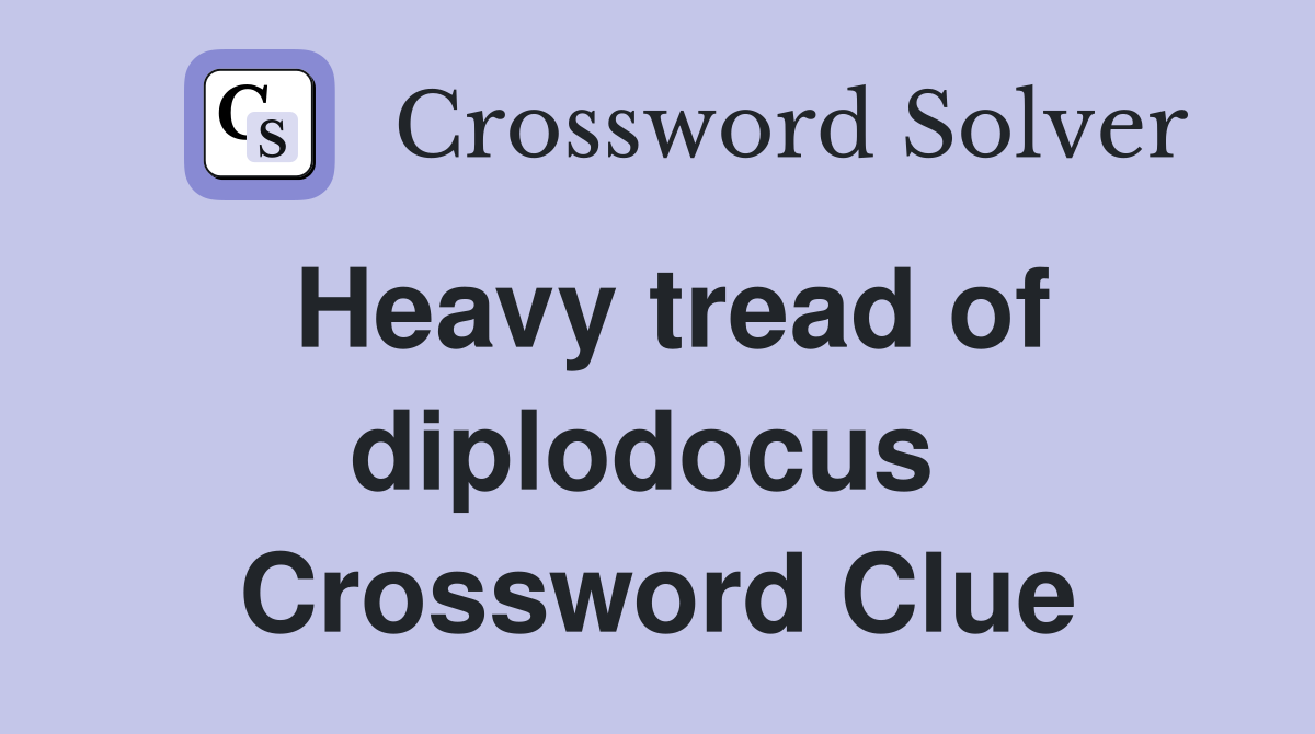 Heavy tread of diplodocus  Crossword Clue