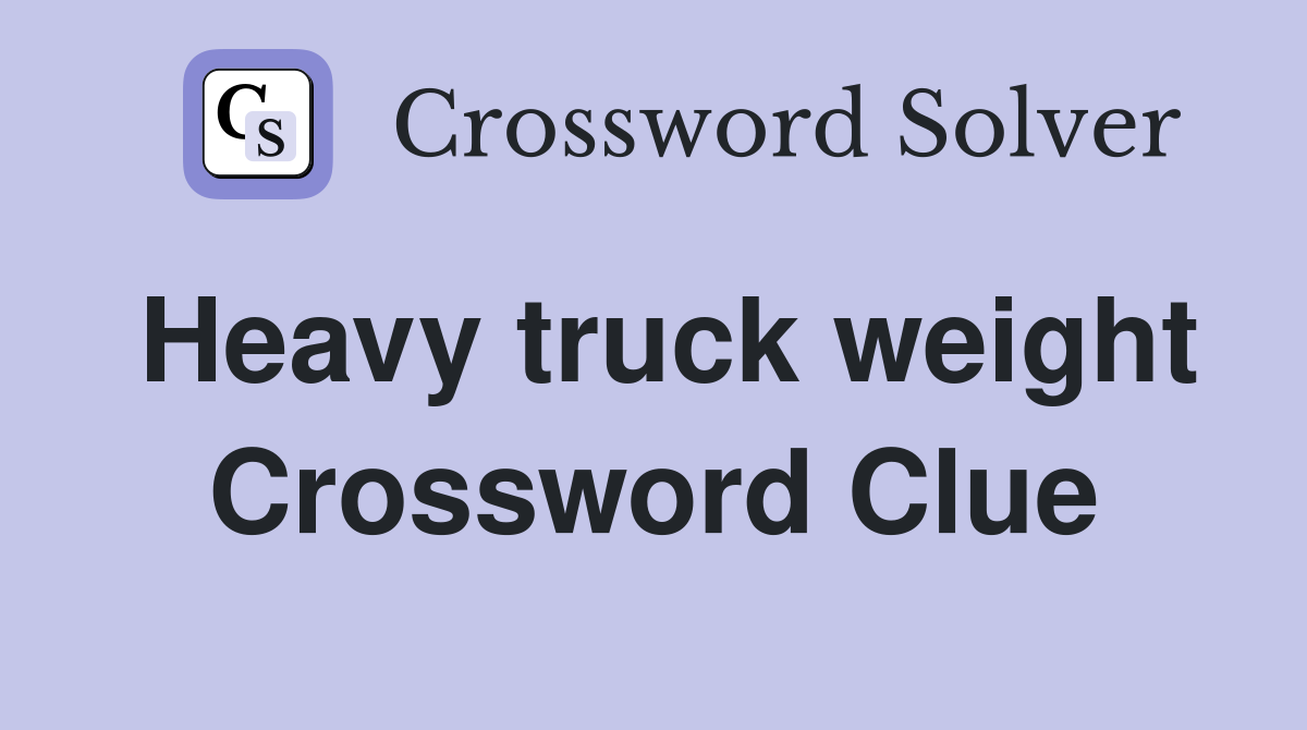 Heavy truck weight Crossword Clue