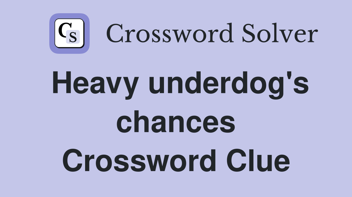 Heavy underdog's chances Crossword Clue