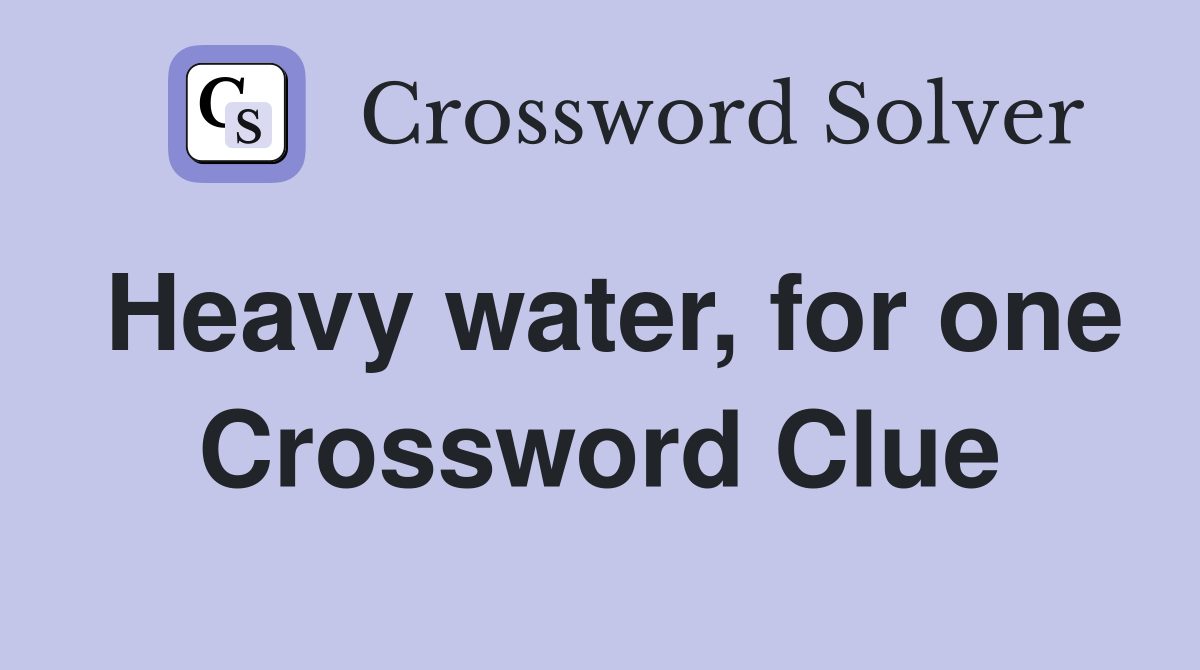 Heavy water, for one Crossword Clue