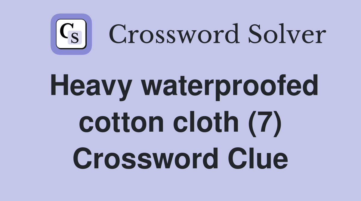 Heavy waterproofed cotton cloth (7) Crossword Clue