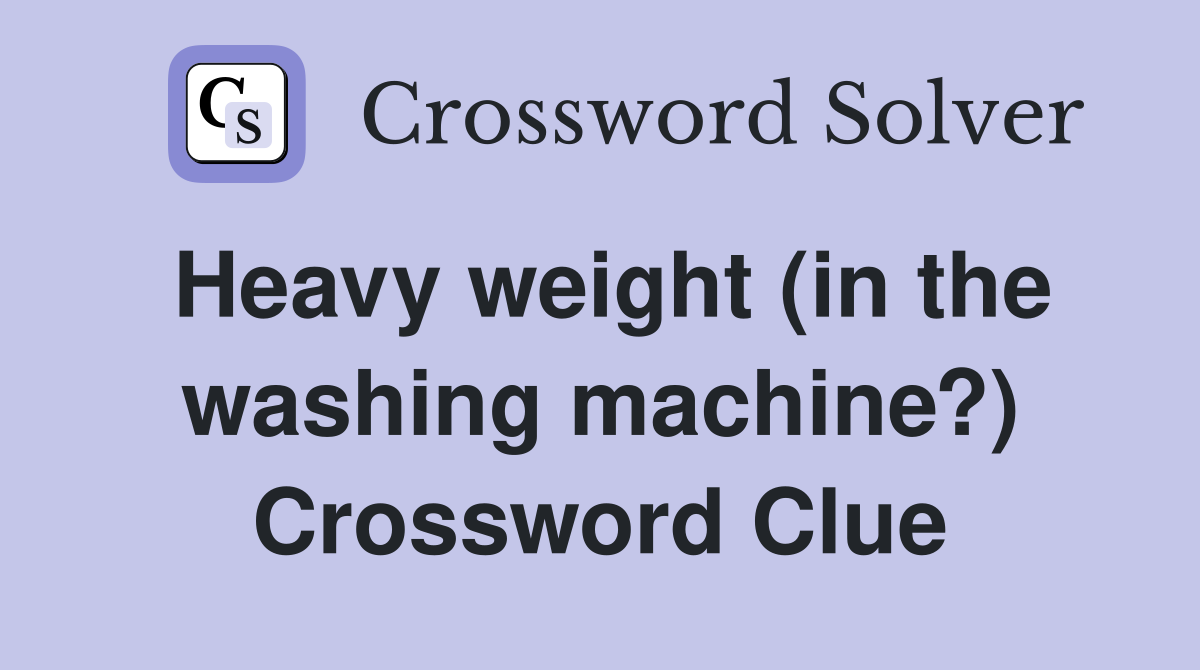 Heavy weight (in the washing machine?) Crossword Clue