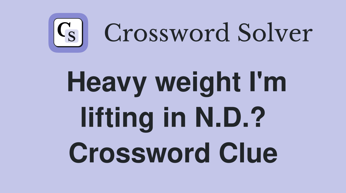 Heavy weight I'm lifting in N.D.? Crossword Clue