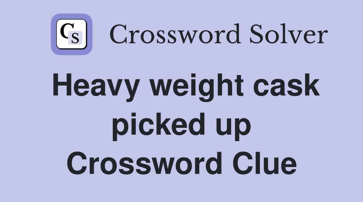 Heavy weight cask picked up Crossword Clue