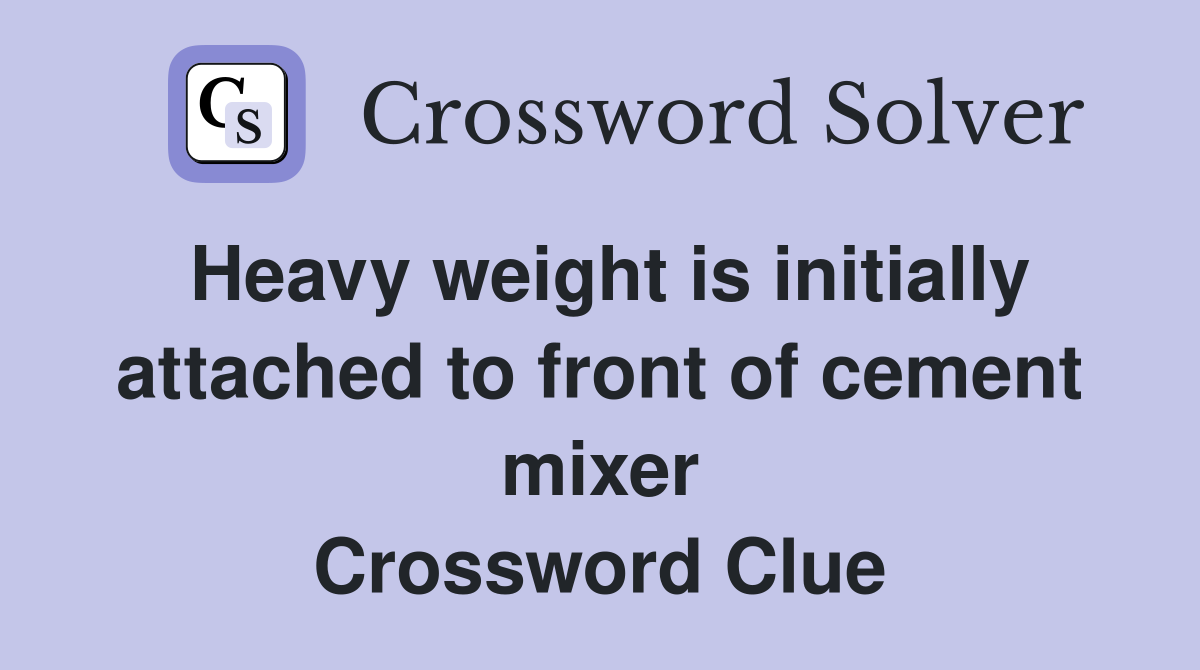 Heavy weight is initially attached to front of cement mixer Crossword Clue