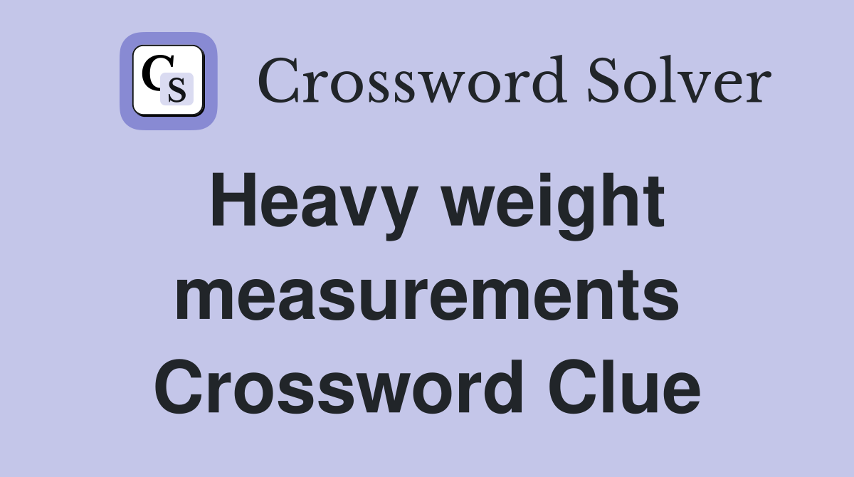Heavy weight measurements Crossword Clue