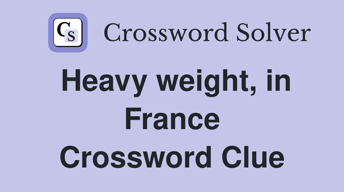 Heavy weight, in France Crossword Clue