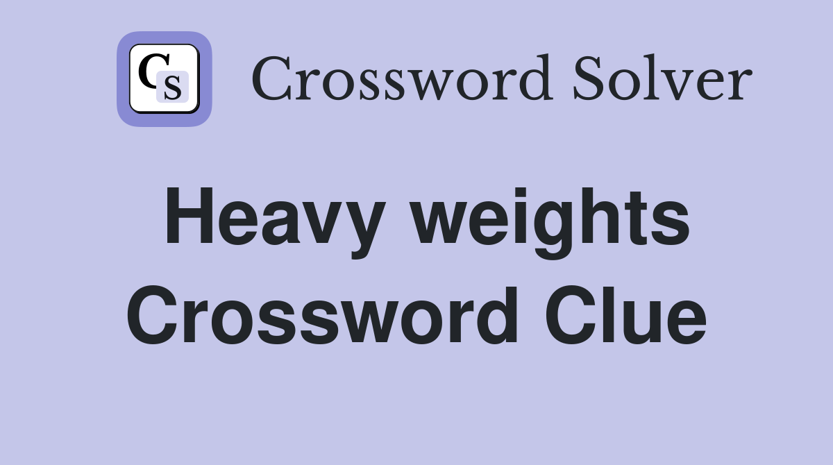 Heavy weights Crossword Clue Answers Crossword Solver