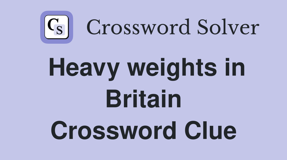 Heavy weights in Britain Crossword Clue