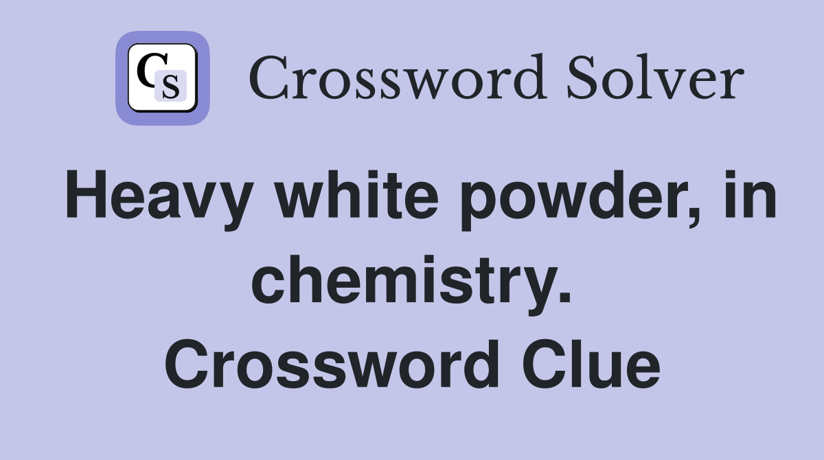 Heavy white powder, in chemistry. Crossword Clue
