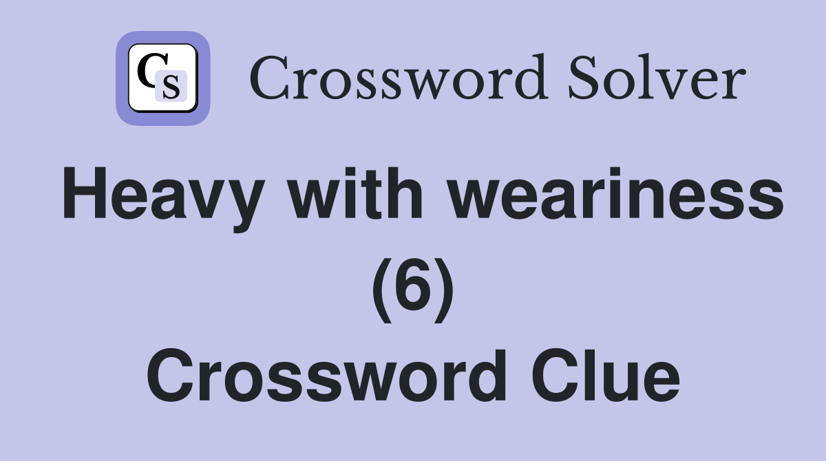 Heavy with weariness (6) Crossword Clue