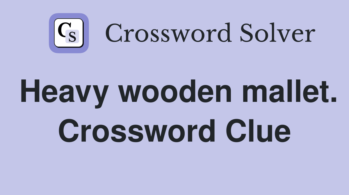 Heavy wooden mallet. Crossword Clue