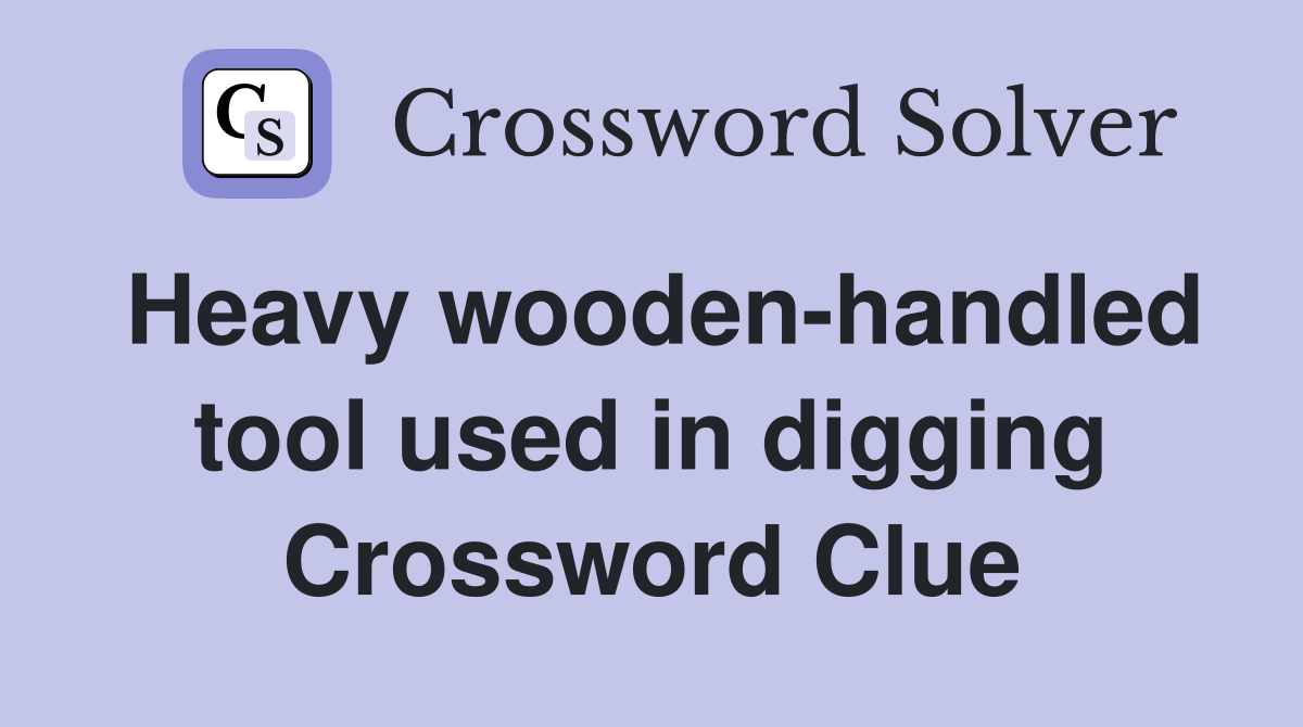 Heavy wooden-handled tool used in digging Crossword Clue